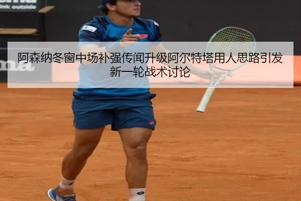 阿森纳冬窗中场补强传闻升级阿尔特塔用人思路引发新一轮战术讨论（bet365）